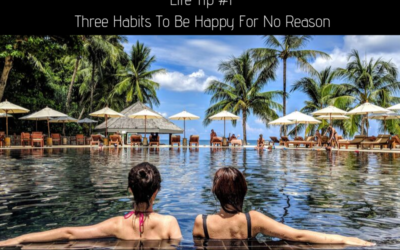 Life Tip #1 – Three Habits To Be Happy For No Reason