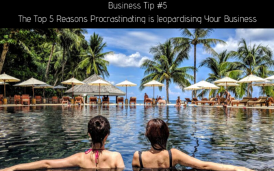 Business Tip #5 – The Top 5 Reasons Procrastinating is Jeopardising Your Business