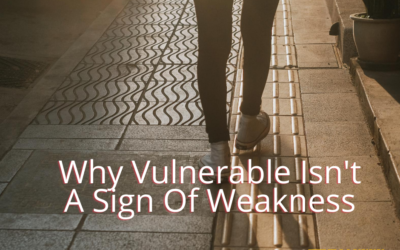 Why Vulnerable Isn’t A Sign of Weakness