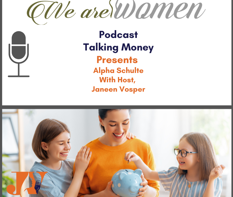 The text on this image reads - We Are Women Podcast talking money presents Alpha Schulte with host Janeen Vosper. There is an image of JV logo in orange and navy as well as a microphone. The main image is of a mother and two daughters smiling as they put money into a piggy bank